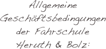 Allgemeine Geschäftsbedingungen
der Fahrschule 
Heruth & Bolz: